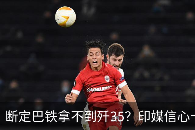 断定巴铁拿不到歼35？印媒信心十足：中国不会出口，印度会误判